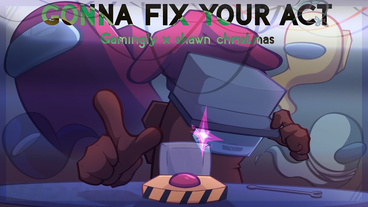 MASHUP | ⟨GAMINGLY &times; SHAWN CHRISTMAS⟩ &ndash; Gonna Fix Your Act &bull; WL + A &bull; | 💫Neptaris✨