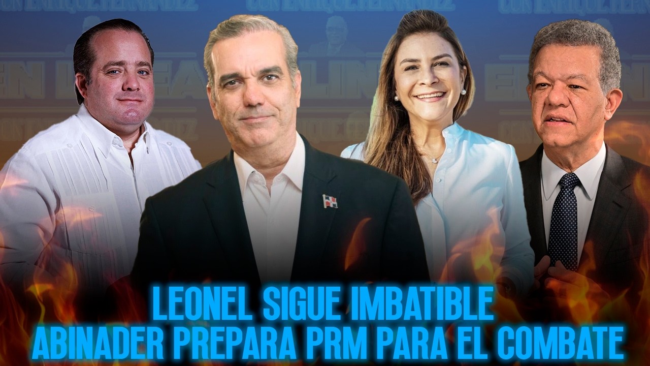 LEONEL SIGUE IMBATIBLE - ABINADER PREPARA PRM PARA EL COMBATE