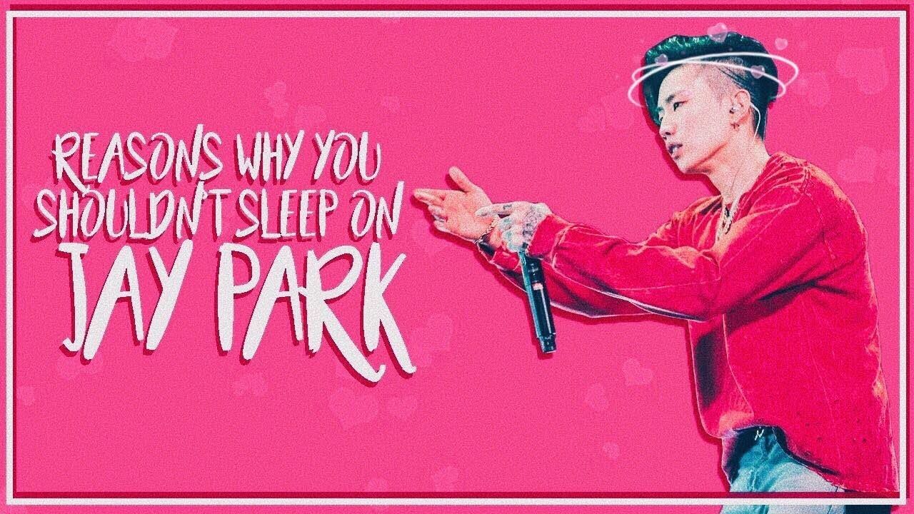 Reasons Why You Shouldn't Sleep on Jay Park