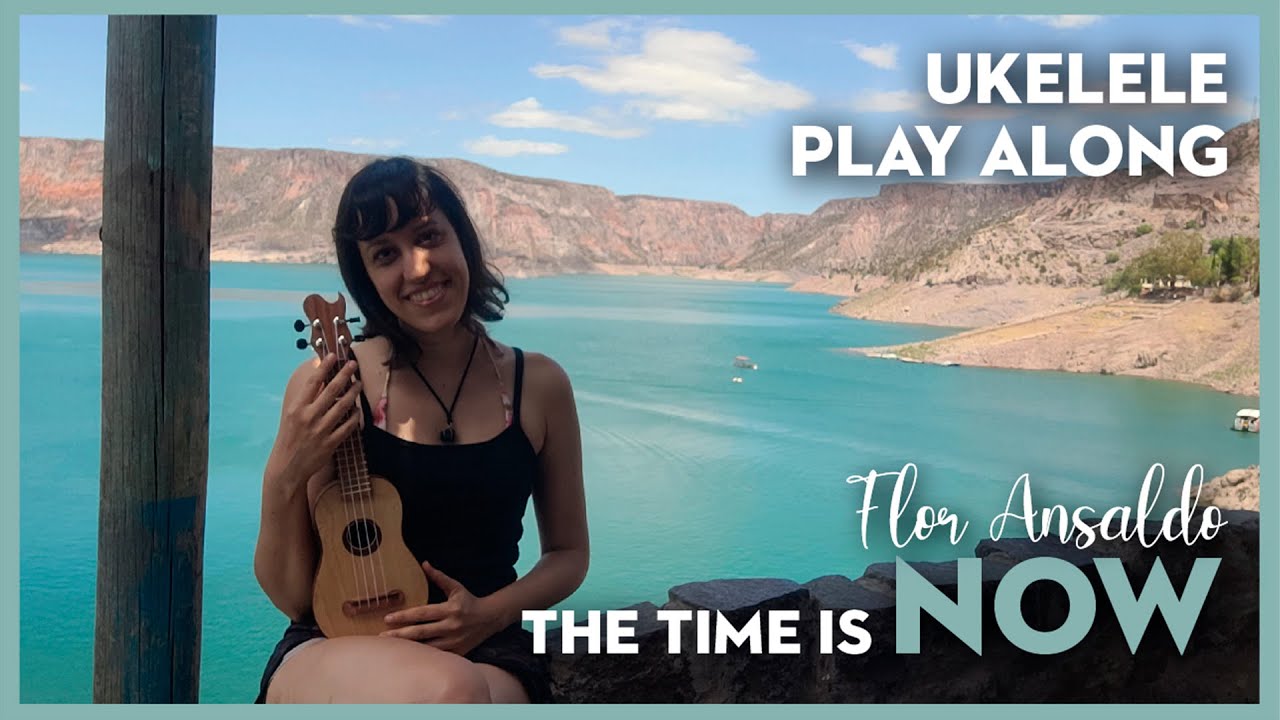 THE TIME IS NOW, Flor Ansaldo - UKULELE Play Along (Lyrics + Chords)