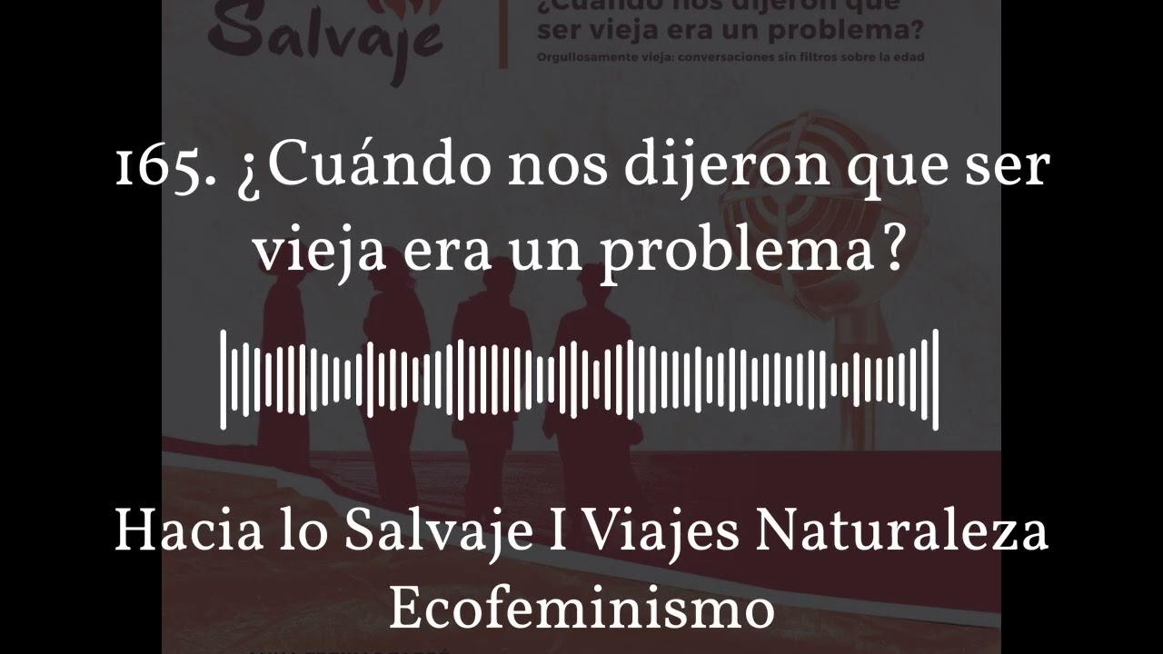 165. ¿Cuándo nos dijeron que ser vieja era un problema? | Hacia lo Salvaje I Viajes Naturaleza...