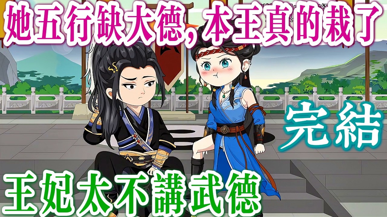 📢 完結《王妃太不講武德👑》這個王妃八字太兇，五行缺大德，本王真的栽了！招誰惹誰翻車了！ （她才是大佬，攪亂了整個朝野）