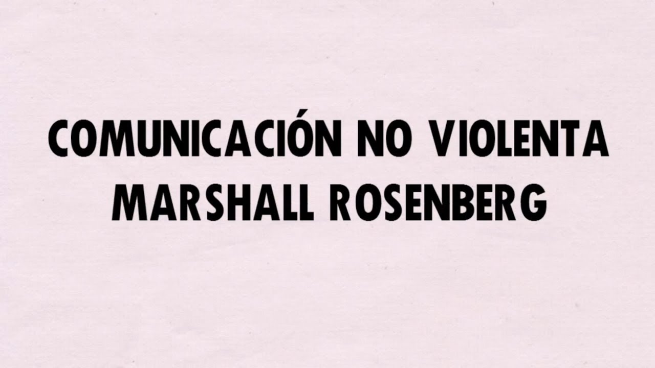 Comunicación no Violenta - Marshall Rosenberg (CNV Resumen Animado)