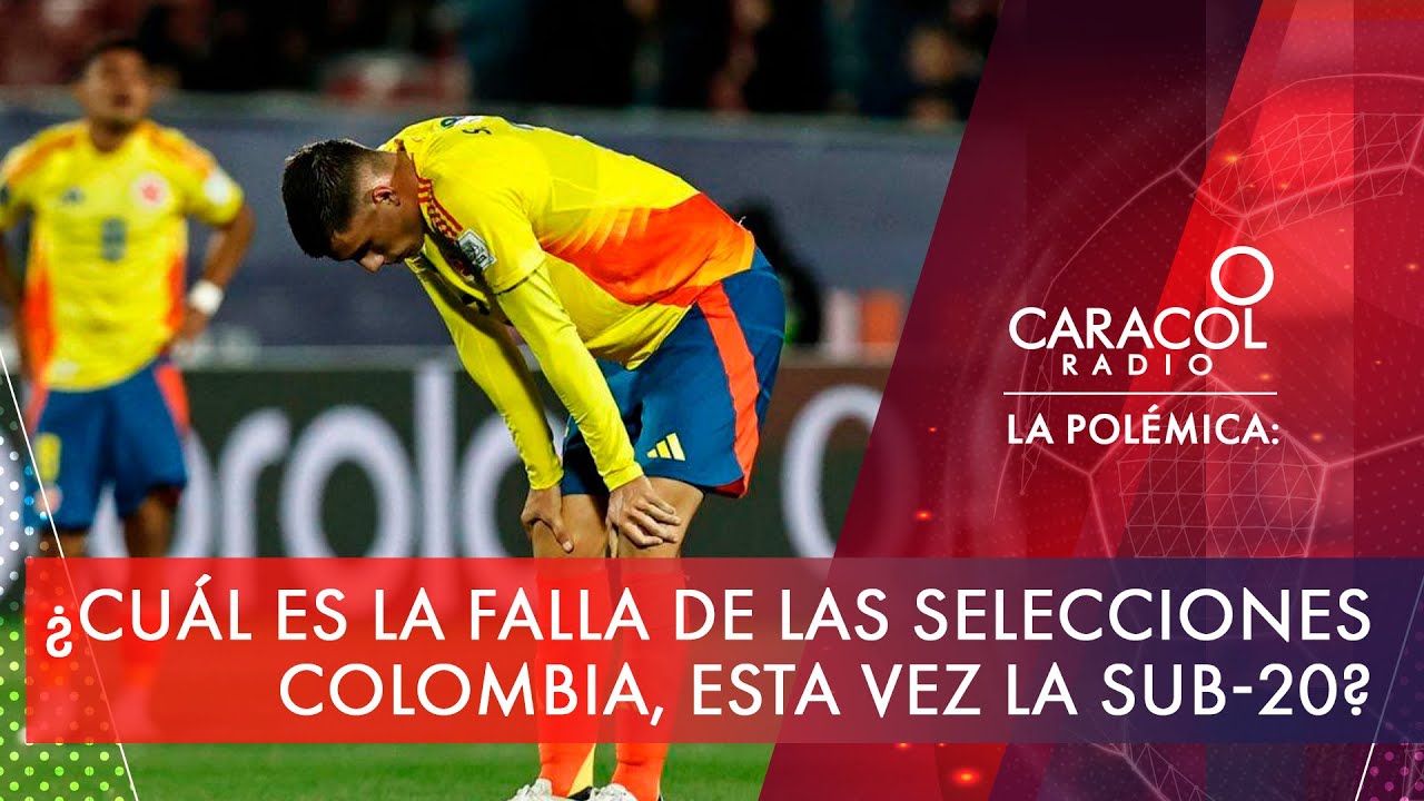 ¿Cuál es la falla de las selecciones Colombia, esta vez la Sub-20? | La Polémica
