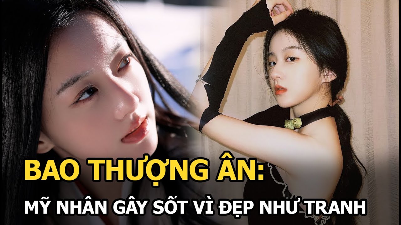 Bao Thượng Ân: Mỹ nhân gây sốt vì đẹp như tranh