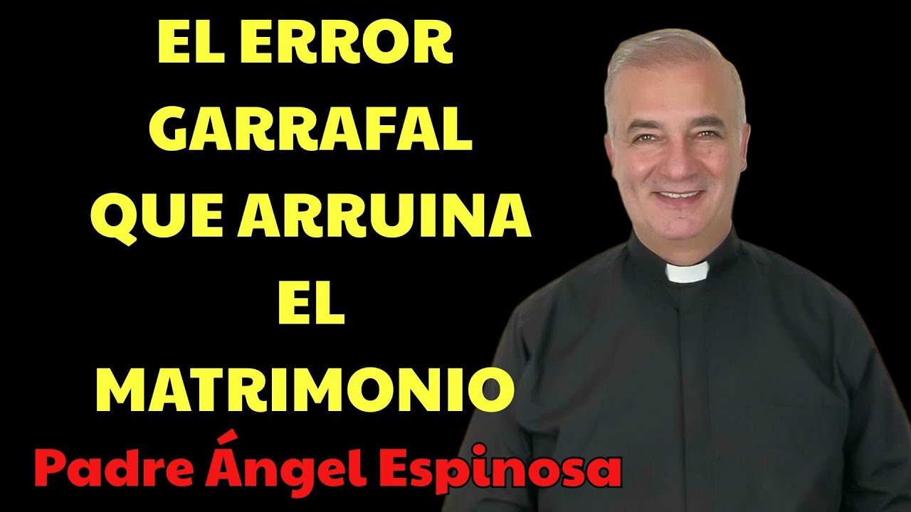 Los 5 ERRORES GARRAFALES que DESTRUYEN tu Matrimonio  | Padre Ángel Espinosa