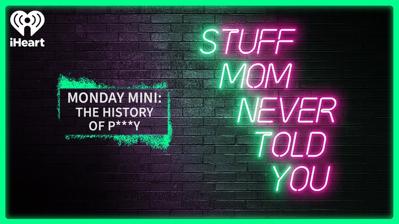 Monday Mini: The History of P***y | STUFF MOM NEVER TOLD YOU