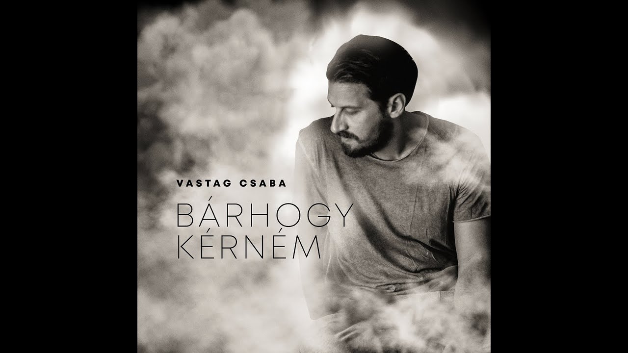 Vastag Csaba: Bárhogy kérném (Official Music Video)