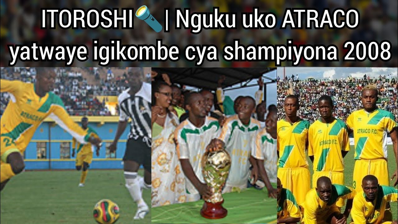 ITOROSHI🔦| Amateka ya ATRACO • Uko yatwaye shampiyona muri 2008 - Icyegeranyo cya Aristide NDAHAYO
