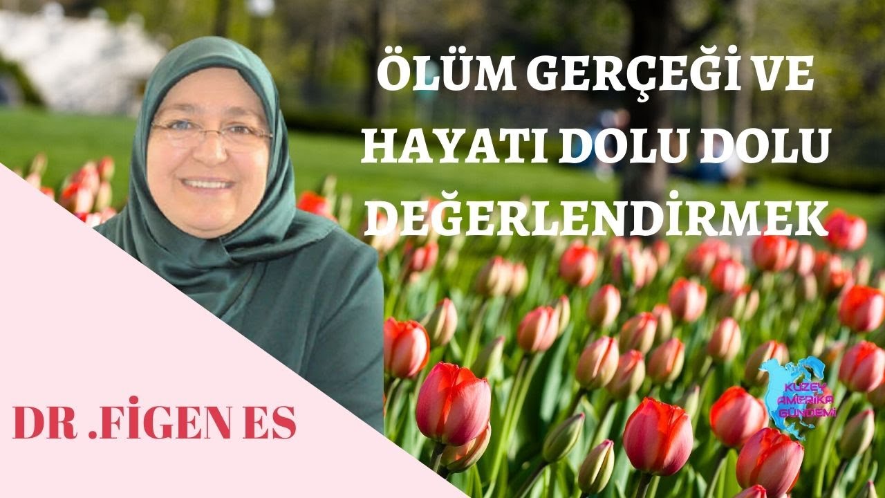 DR.FİGEN ES - Ölüm gerçeği ve hayatı dolu dolu degerlendirmek