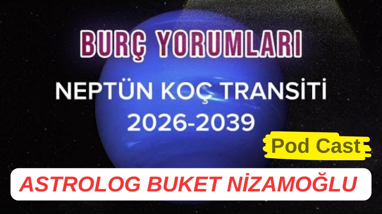 2026-2039 NEPTÜN KOÇ TRANSİTİNİN BURÇLARA ETKİLERİ | Pod Cast | Buket Nizamoğlu 