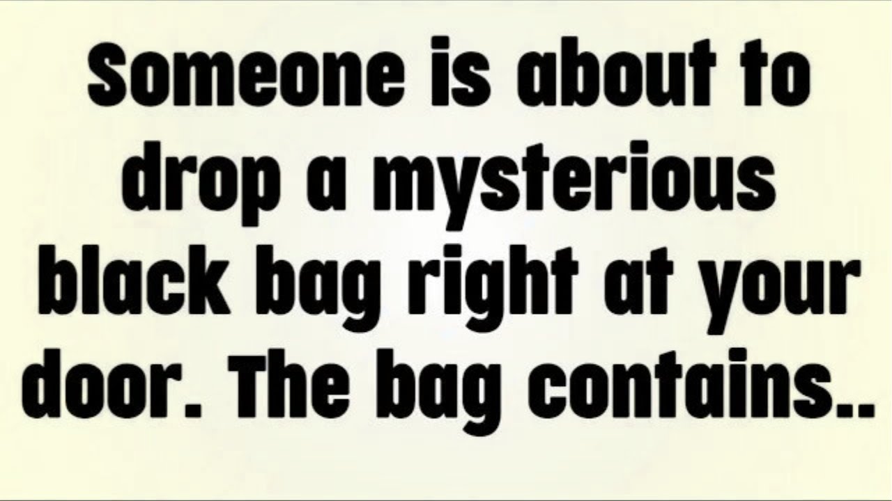 💸 Someone is about to drop a mysterious black bag right at your door. The bag contains...