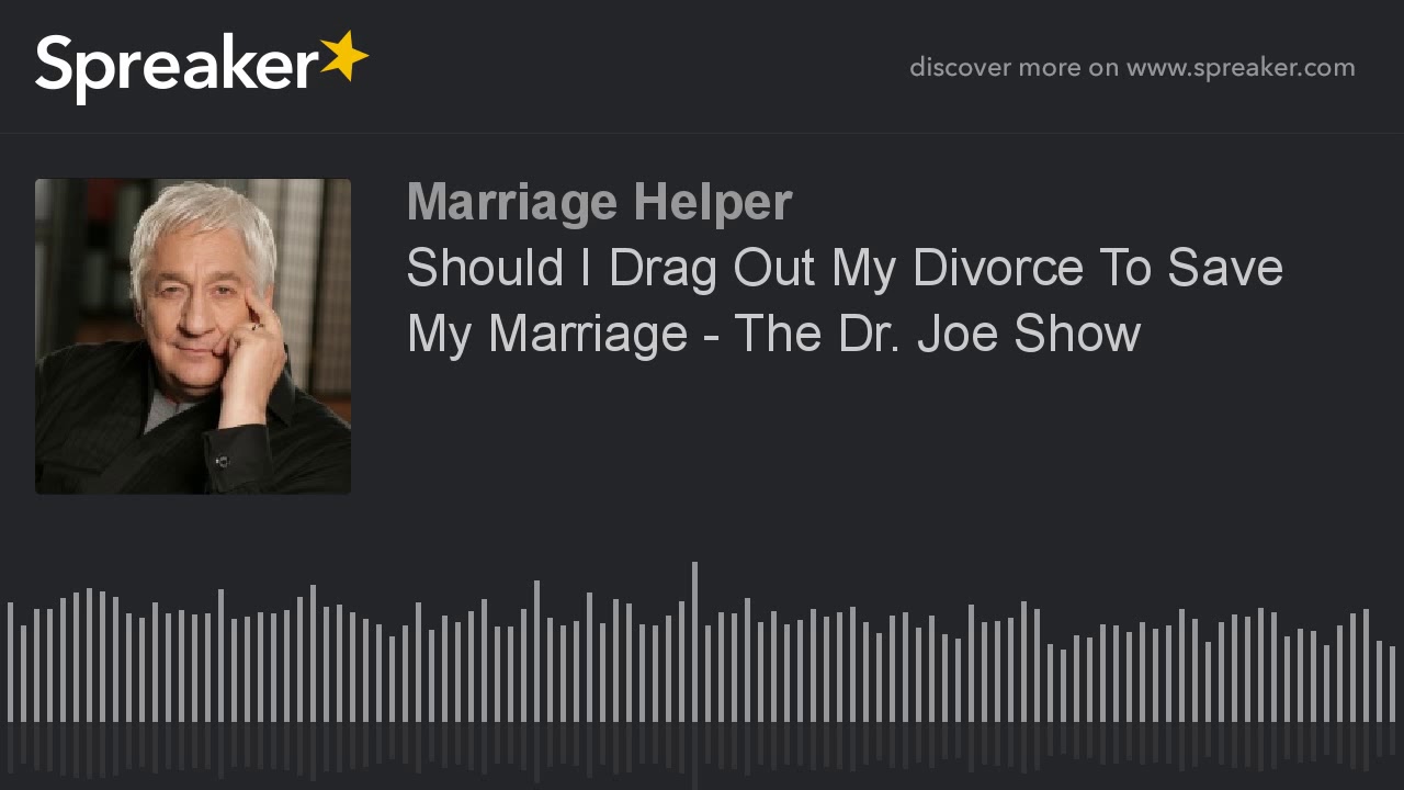Should I Drag Out My Divorce To Save My Marriage - The Dr. Joe Show