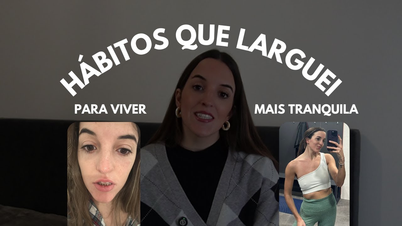 5 HÁBITOS que eu LARGUEI para viver mais TRANQUILA