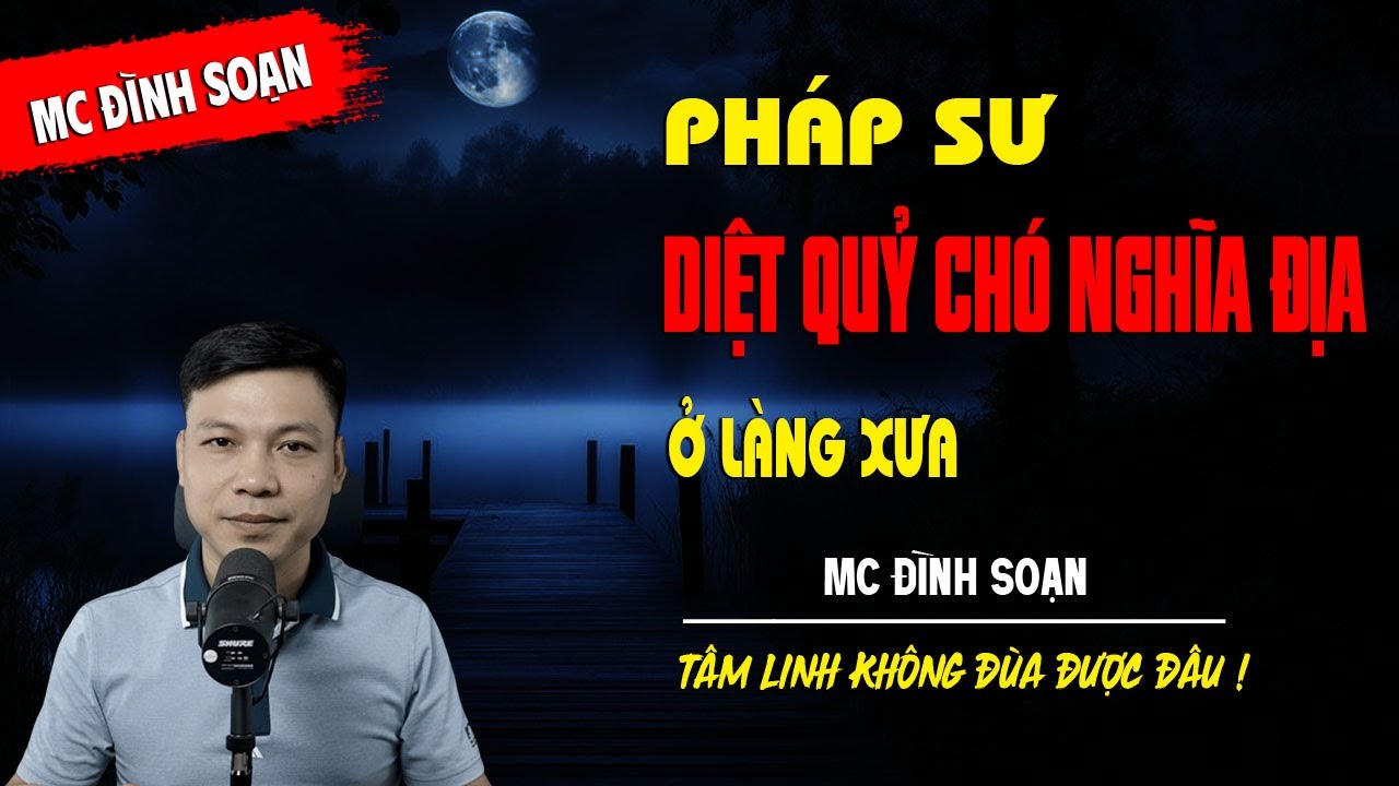 PHÁP SƯ DIỆT QUỶ CHÓ NGHĨA ĐỊA Ở LÀNG XƯA - truyện ma tâm linh MC ĐÌNH SOẠN kể lại...