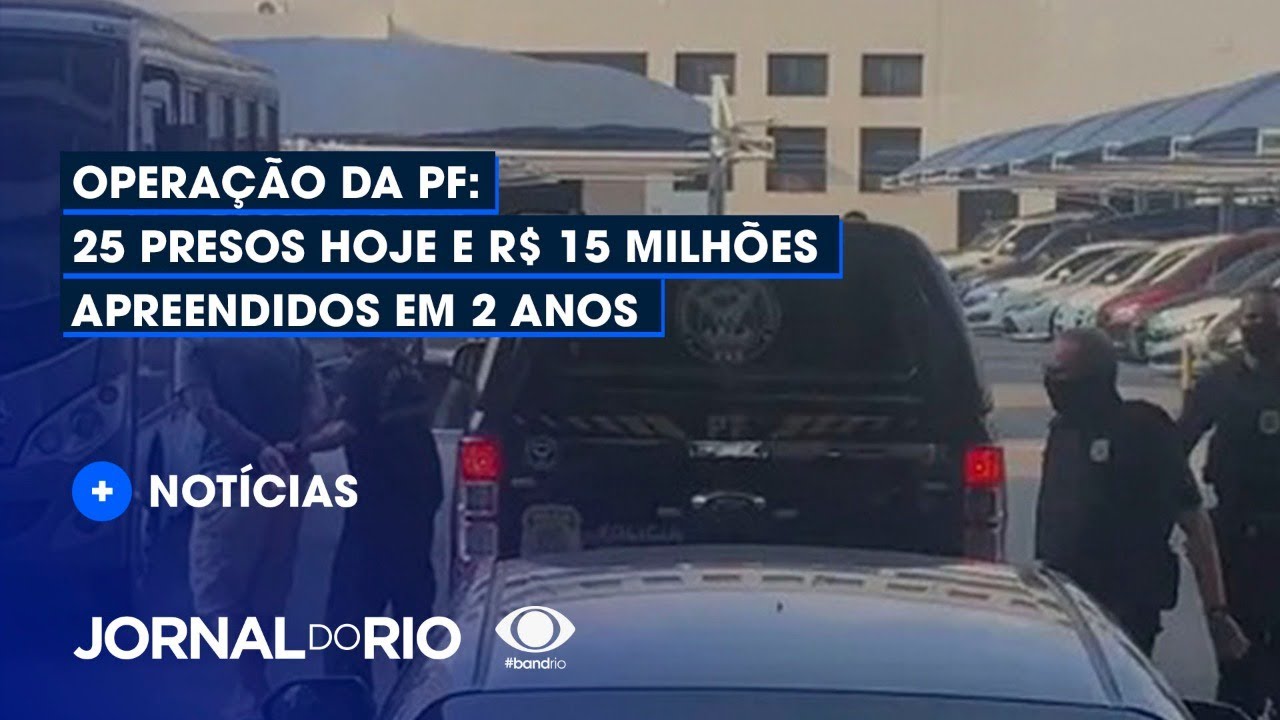 Operação da PF: 25 presos hoje e R$15 milhões apreendidos em 2 anos - Jornal do Rio - 15/02/2022