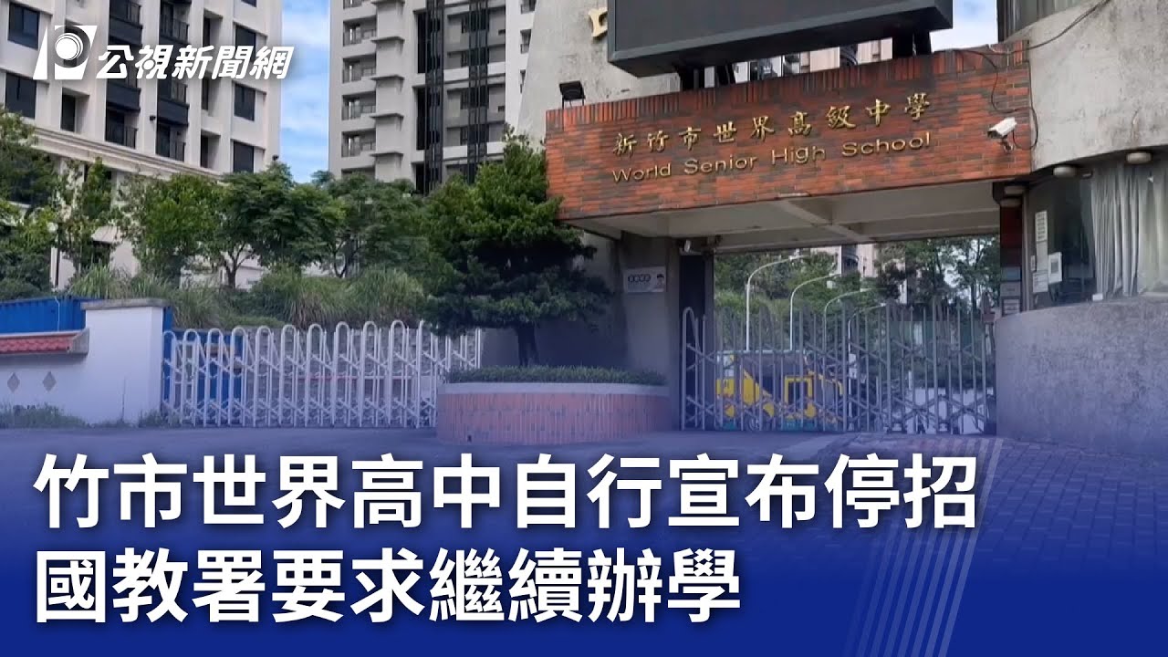 竹市世界高中自行宣布停招 國教署要求繼續辦學｜20250522 公視晚間新聞