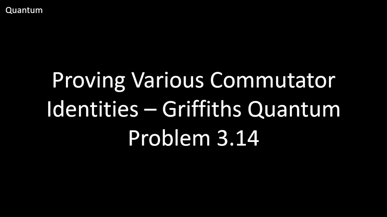Proving Various Commutator Identities - Griffiths Quantum Problem 3.14