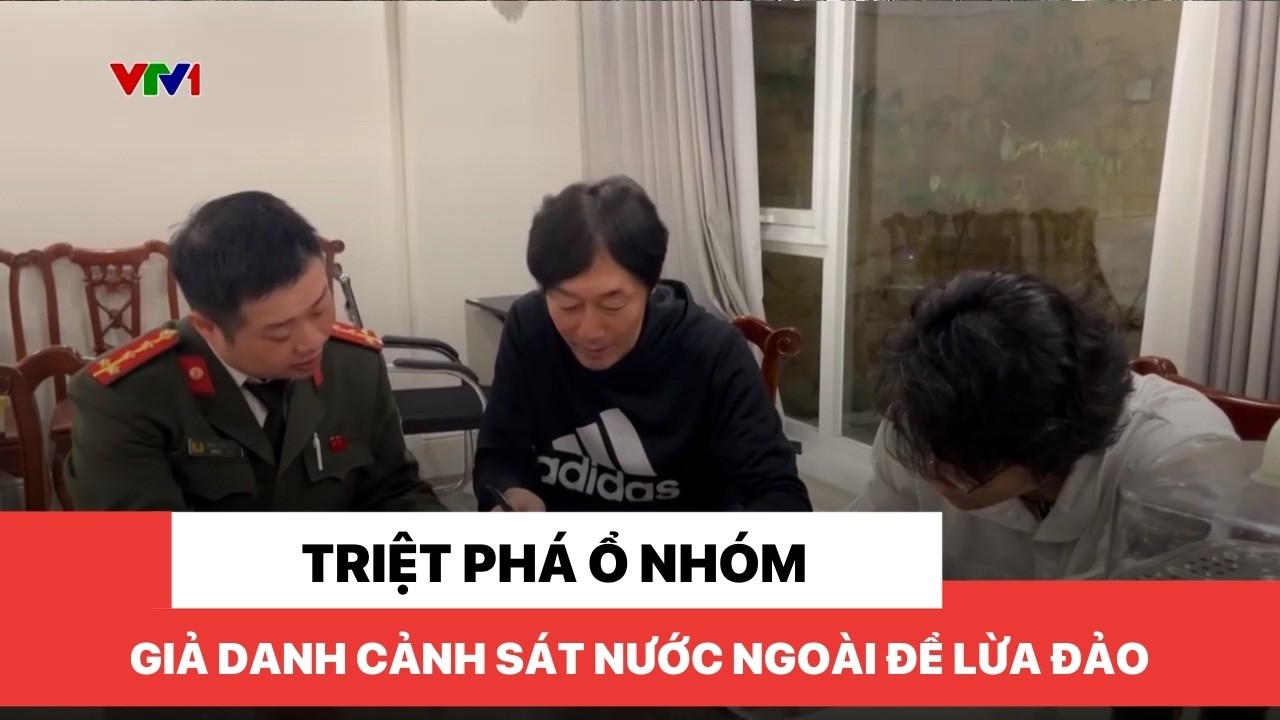 Triệt phá ổ nhóm giả danh cảnh sát nước ngoài để lừa đảo