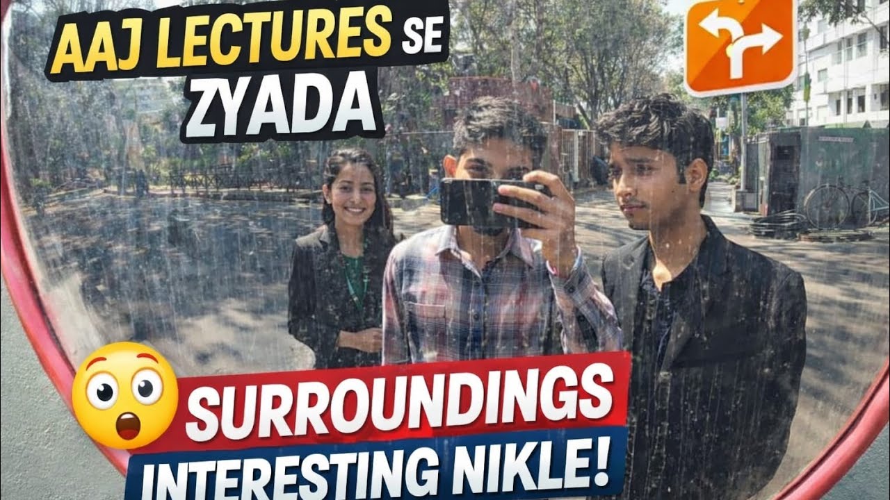 Aaj lectures se zyada surroundings interesting nikle