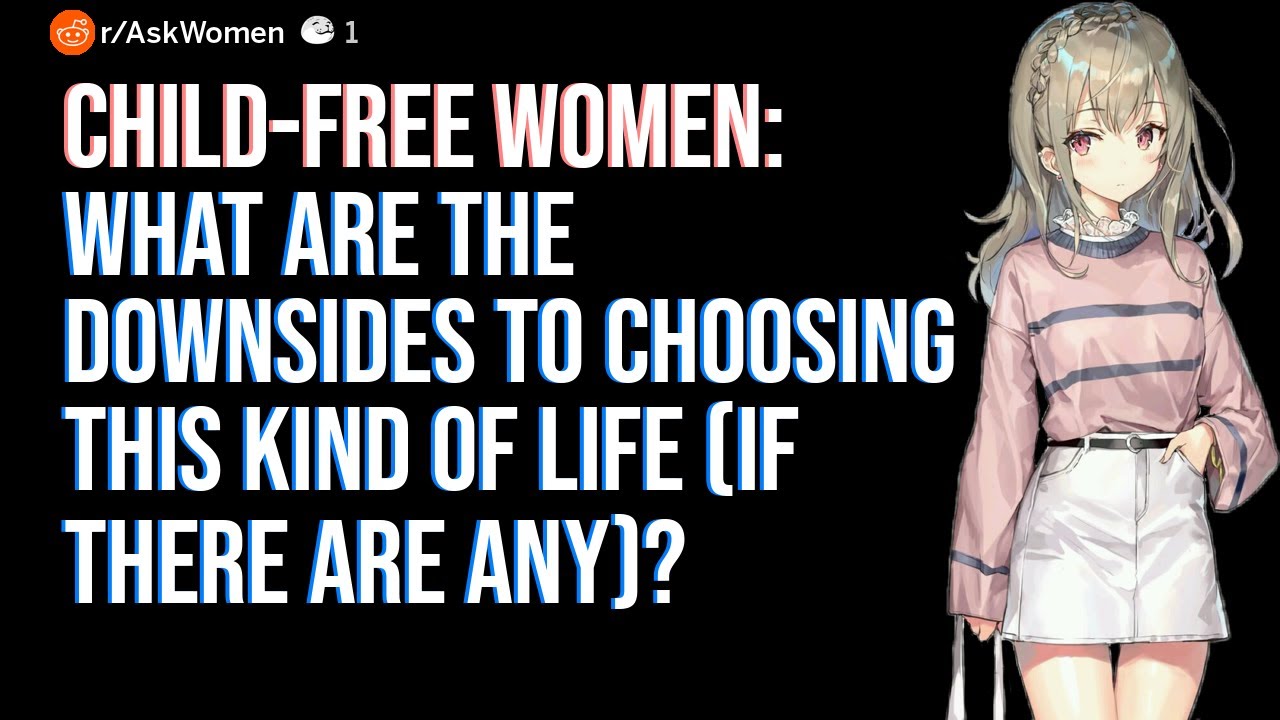 Child-free women: what are the downsides to choosing this kind of life (if there are... (r/AskWomen)
