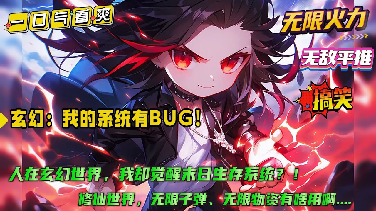 无限火力+搞笑【玄幻：我的系统有BUG！】不是，玄幻世界，你给我无限子弹、无限矿泉水和饼干有啥用？这系统好像出bug了！无限弹药变成了无限灵力、符箓等消耗品无限充能？护身法宝无限刷盾...