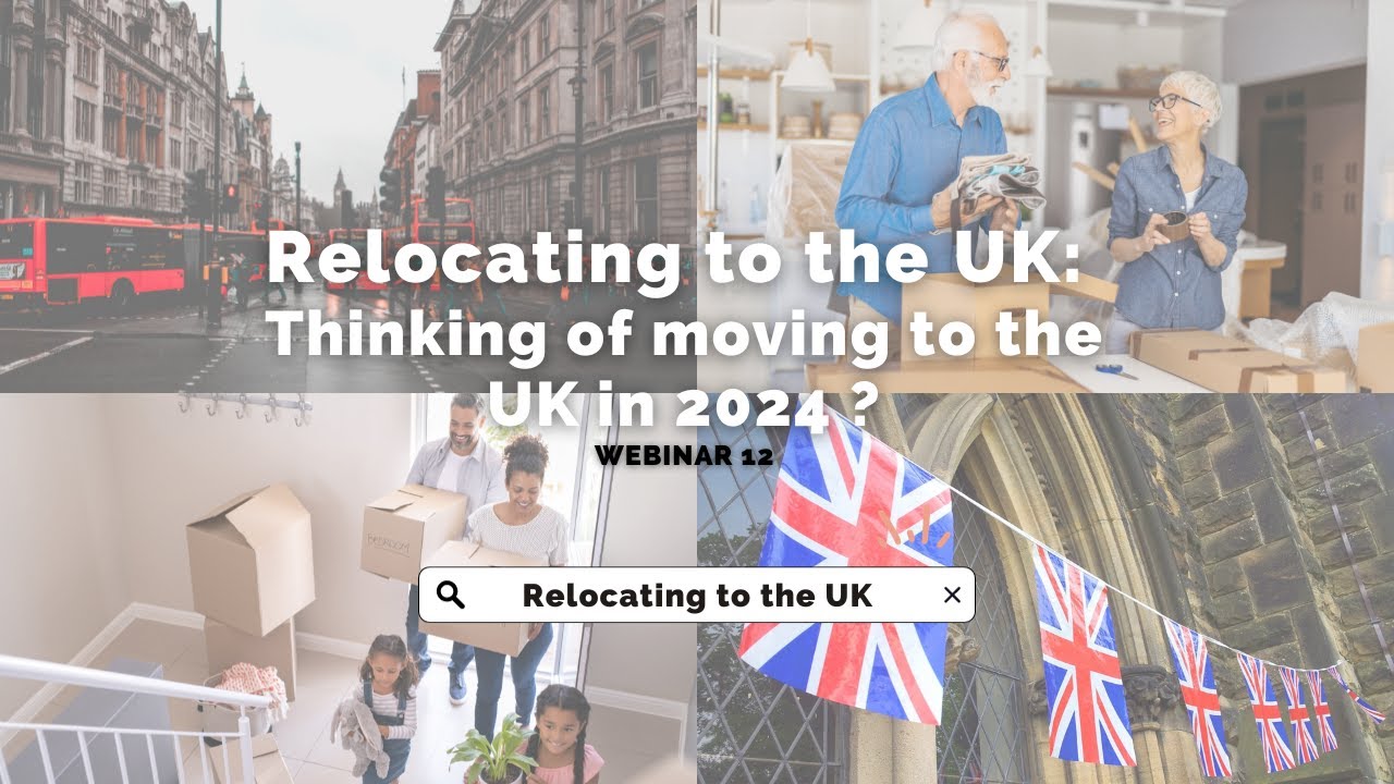 Webinar 12 | Relocating to the﻿ UK: Thinking of moving to the UK in 2024 ?