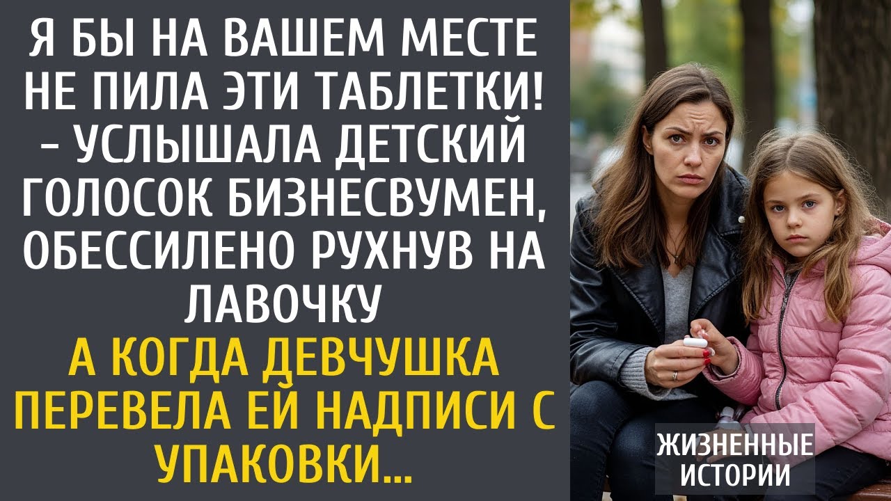 Я бы на Вашем месте не пила эти таблетки! - услышала голосок бизнесвумен, обессилено сев на лавочку…