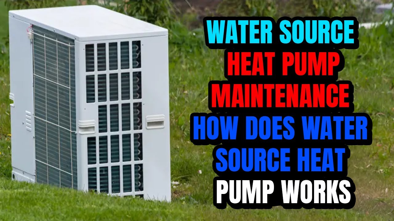 water source heat pump maintenance how does water source heat pump works