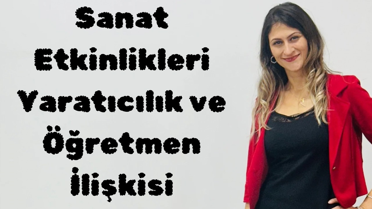 Sanat Etkinlikleri - Yaratıcılık -  Öğretmen İlişkisi - Uzman Gamze Oğurlu