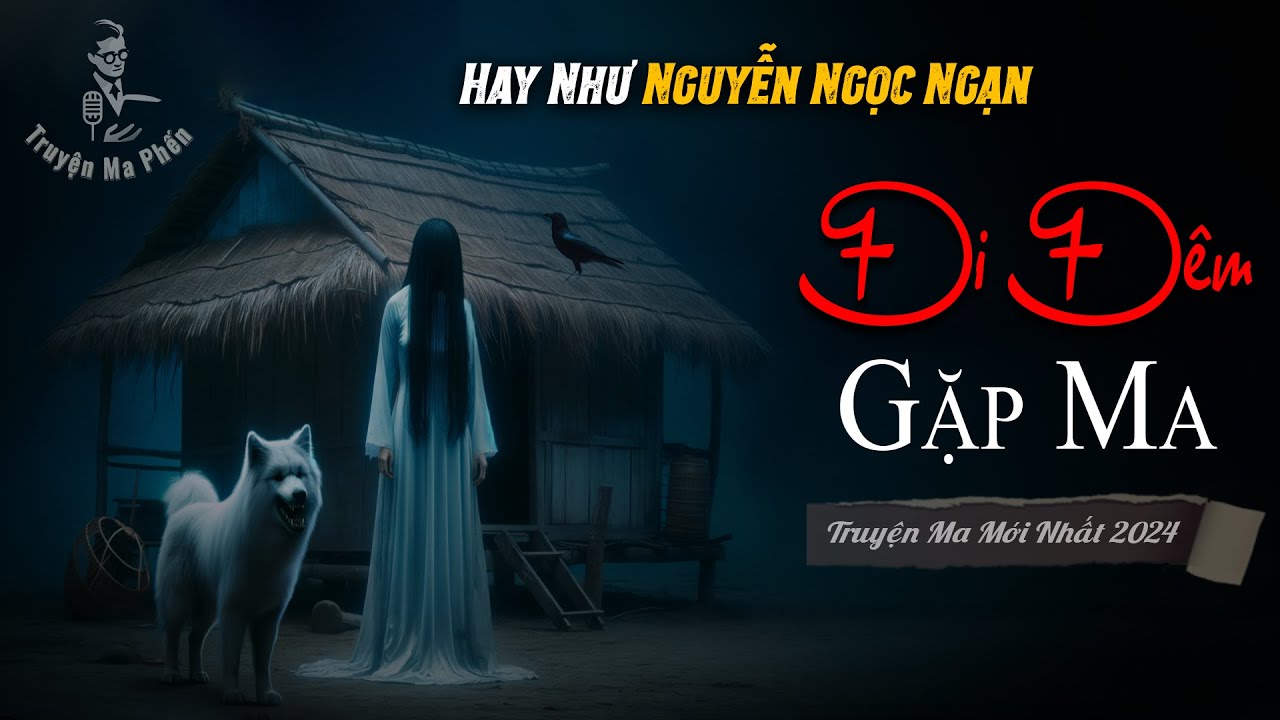 Truyện Ma MỚI: ĐI ĐÊM GẶP MA - Truyện Có Thật Lạnh Gáy Được Kể Lại Bởi Người Chứng Kiến