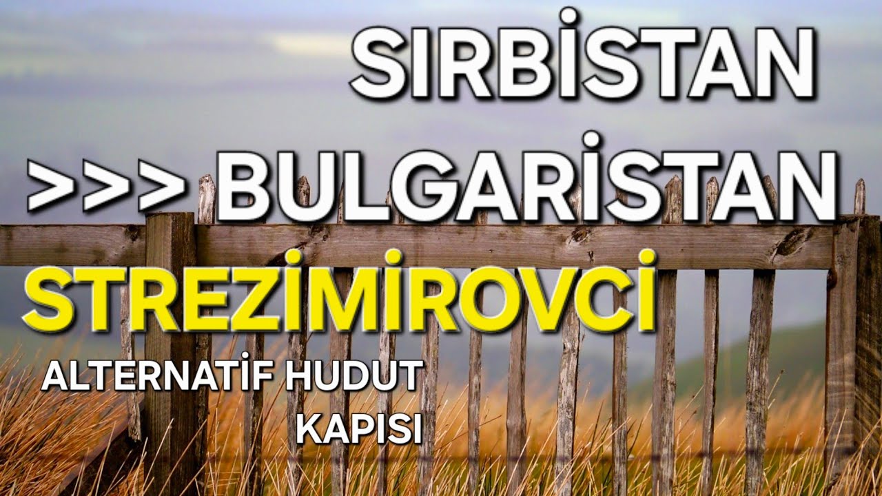 Sılayolu Sırp Bulgar Yankapı Strezimirovci Gidiyorum