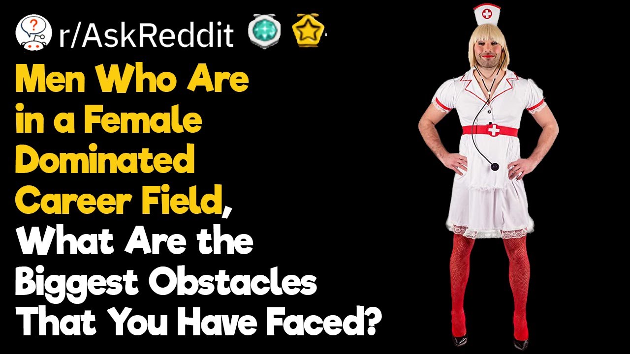 Men Working in a Female Dominated Career Field, What Are the Biggest Obstacles You Face?