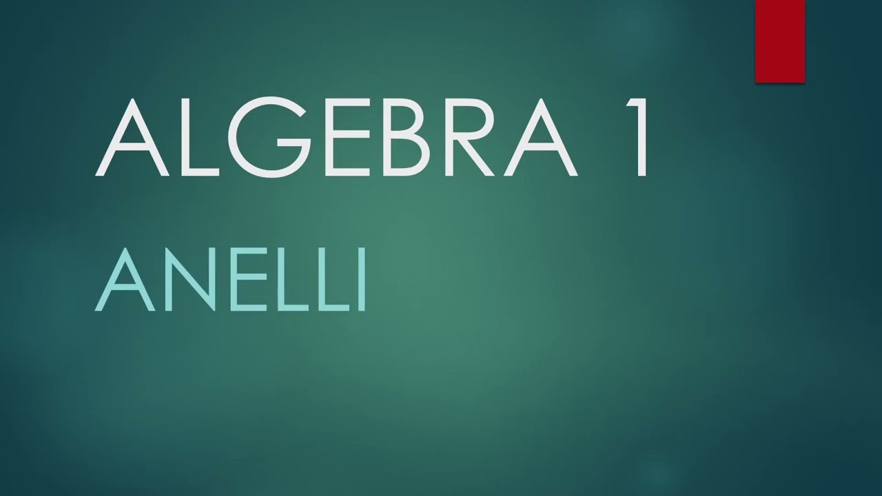 ALGEBRA 1 - Gli anelli - Lezione 63