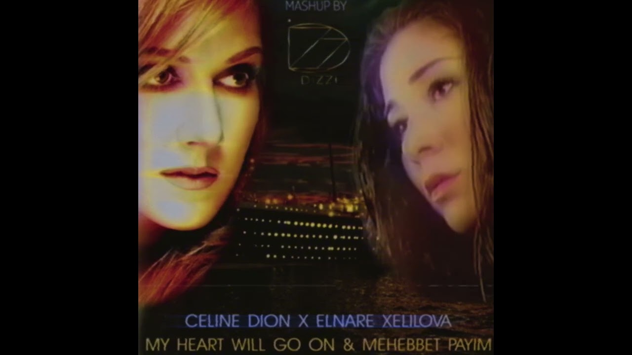 Celine Dion x Elnare Xelilova - My Heart Will go on & Mehebbet Payim DIZZI MASHUP