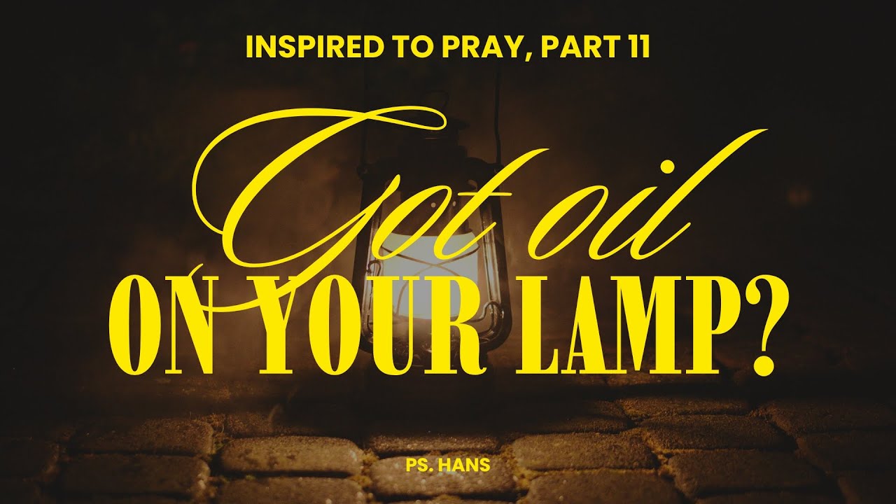 "Got Oil on Your Lamp?" (Inspired to Pray, Part 11) - Ps. Hans (19th October, 2025)