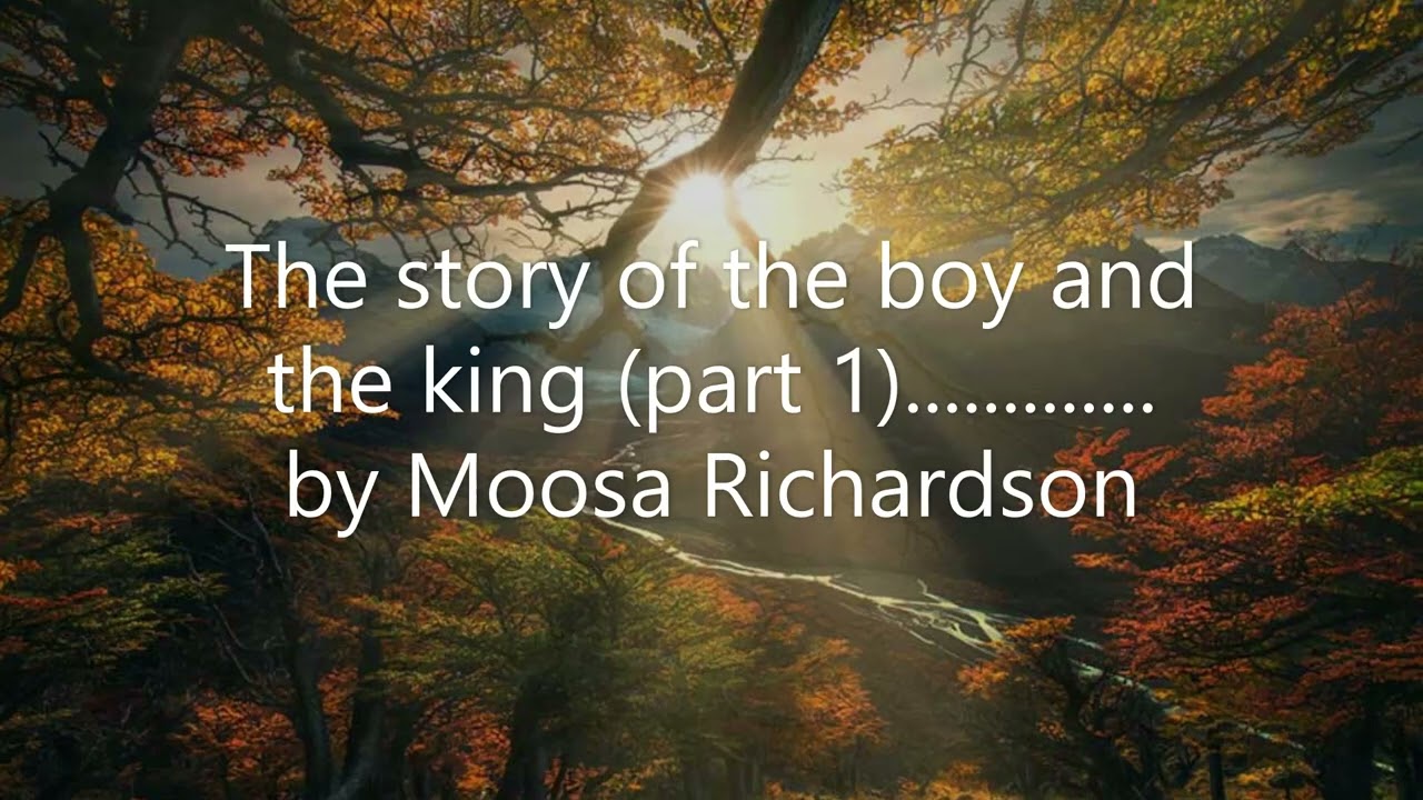 The story of the boy and the king (part 1)............ by Moosa Richardson