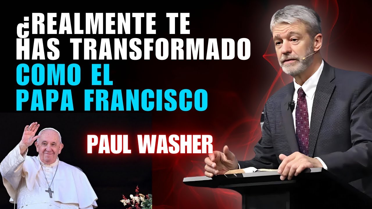 Paul Washer en Español  - ¿Realmente Te Has Transformado Como el Papa Francisco