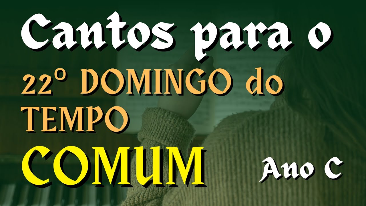CANTOS LITÚRGICOS E FÁCEIS PARA O 22° DOMINGO DO TEMPO COMUM - ANO C