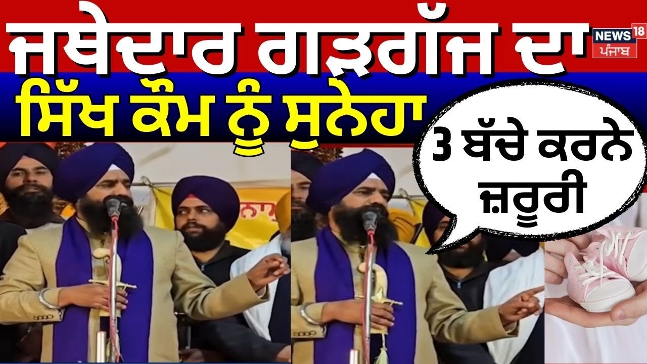 Jathedar Gargaj News | ਜਥੇਦਾਰ ਗੜਗੱਜ ਦਾ ਸਿੱਖ ਕੌਮ ਨੂੰ ਸੁਨੇਹਾ, '3 ਬੱਚੇ ਕਰਨੇ ਜ਼ਰੂਰੀ' | News18 Punjab
