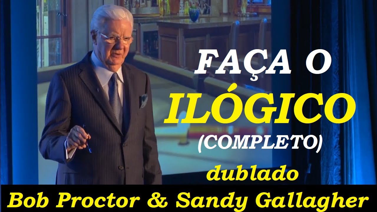 Faça o Ilógico - Bob Proctor e Sandy Gallagher (Completo)