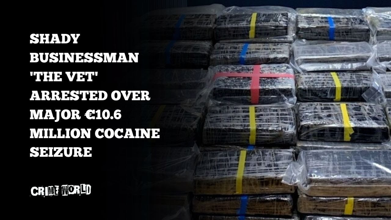 Shady businessman 'The Vet' arrested over major €10.6 million cocaine seizure