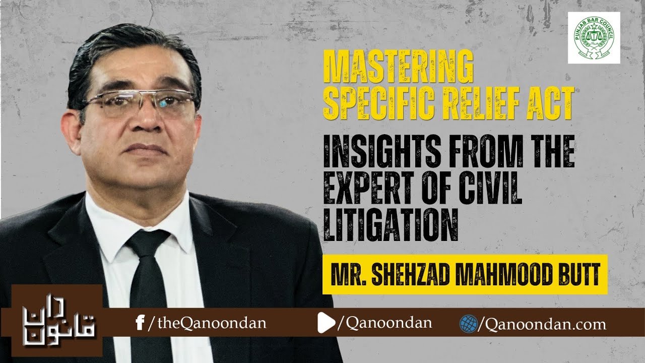 Mastering Specific Relief Act: Insights from the Expert of Civil Litigation Mr. Shehzad Mahmood Butt
