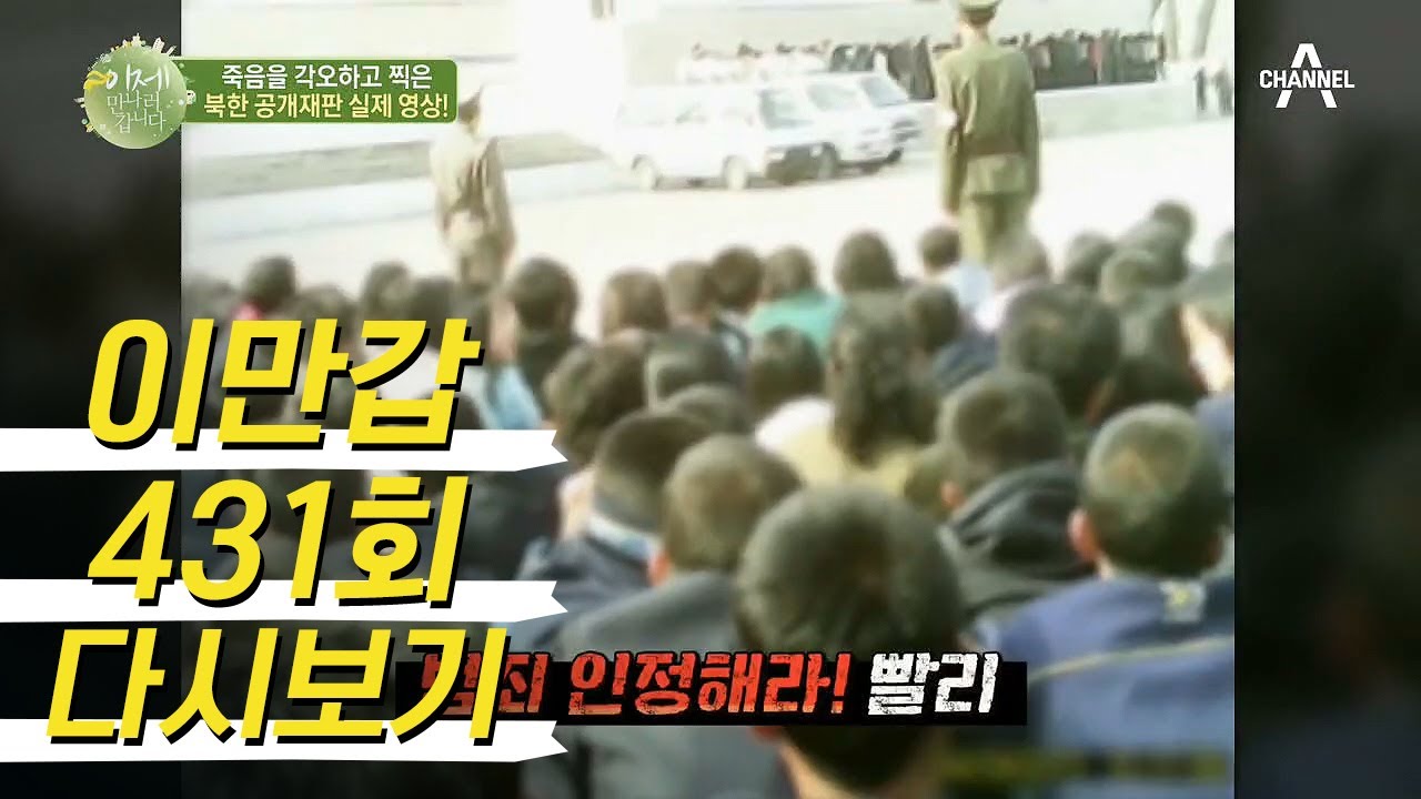 ※이만갑 최초공개※ 죽을 각오로 찍은 북한의 실제 공개재판 영상! | 이제 만나러 갑니다 431 회 다시보기