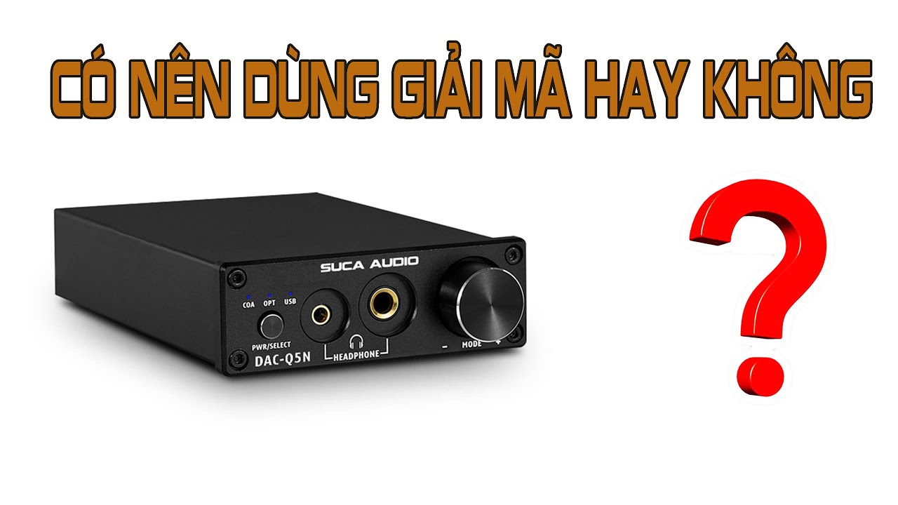 Dùng thêm giải mã có nghe có hay hơn không ? Sự khác biệt khi có và không có giải mã DAC.