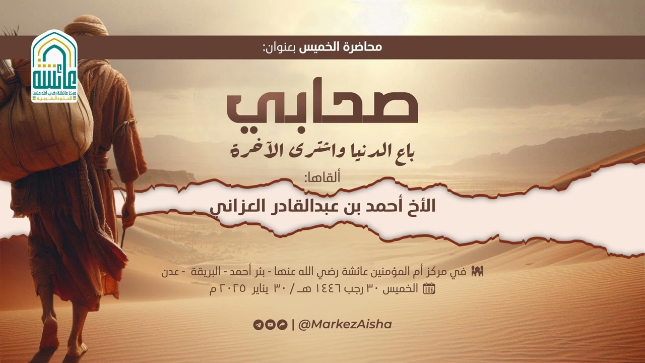 محاضرة الخميس بعنوان: صحابي باع الدنيا واشترى الآخرة | الأخ أحمد بن عبد القادر العزاني