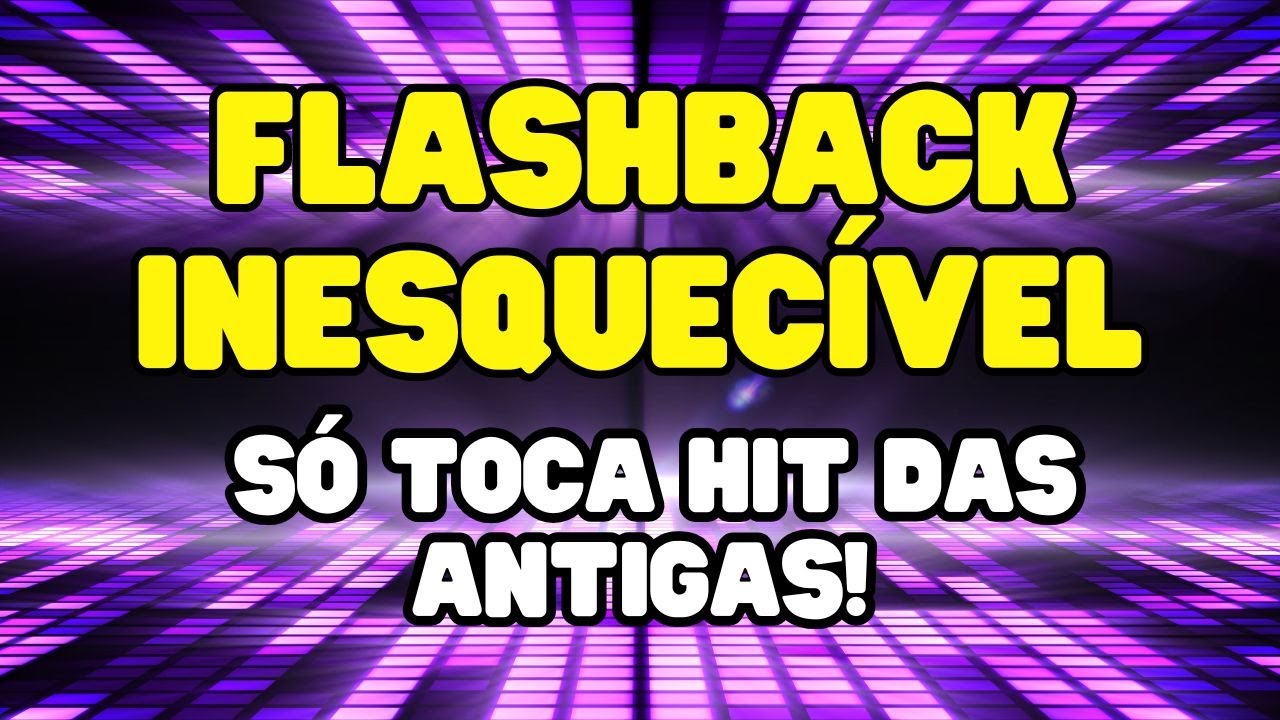FLASHBACK ((INESQUECÍVEL)) – SÓ TOCA HIT DAS ANTIGAS! O MELHOR DO FLASHBACK