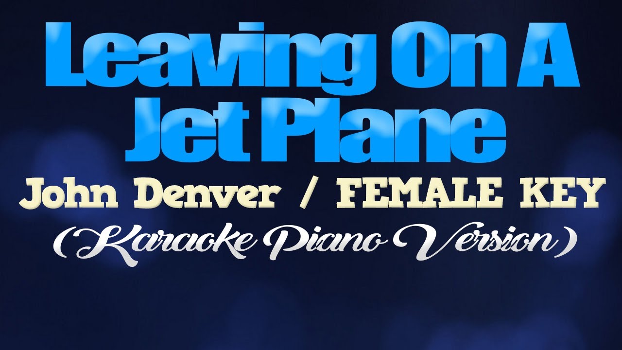 LEAVING ON A JET PLANE - John Denver/FEMALE KEY (KARAOKE PIANO VERSION)
