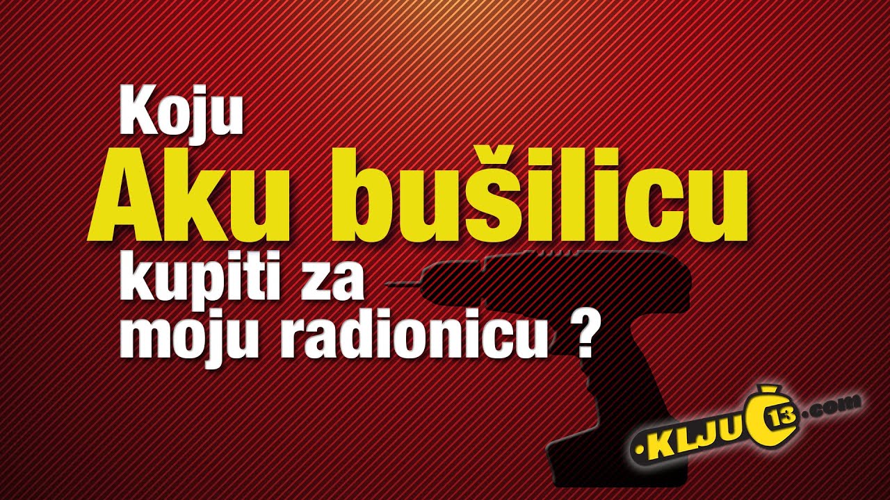 Koju aku bušilicu kupiti za moju radionicu? / Ključ 13