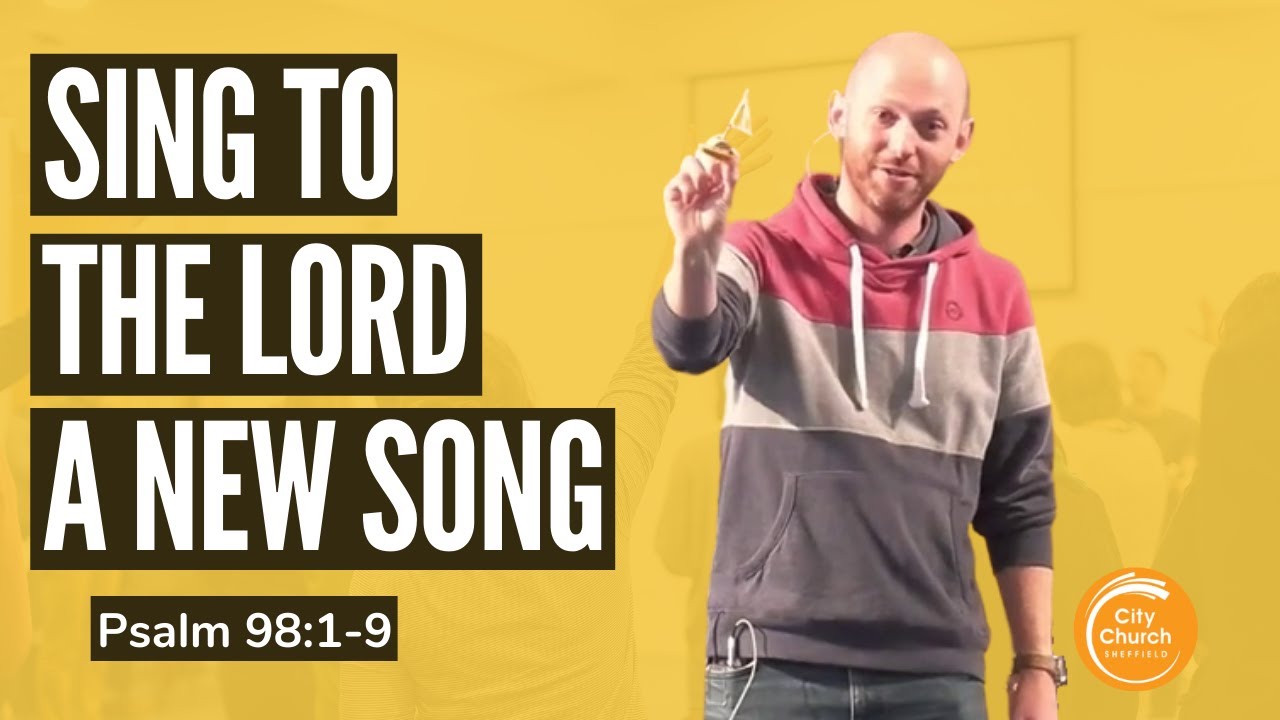 Sing To The Lord A New Song - A Sermon on Psalm 98